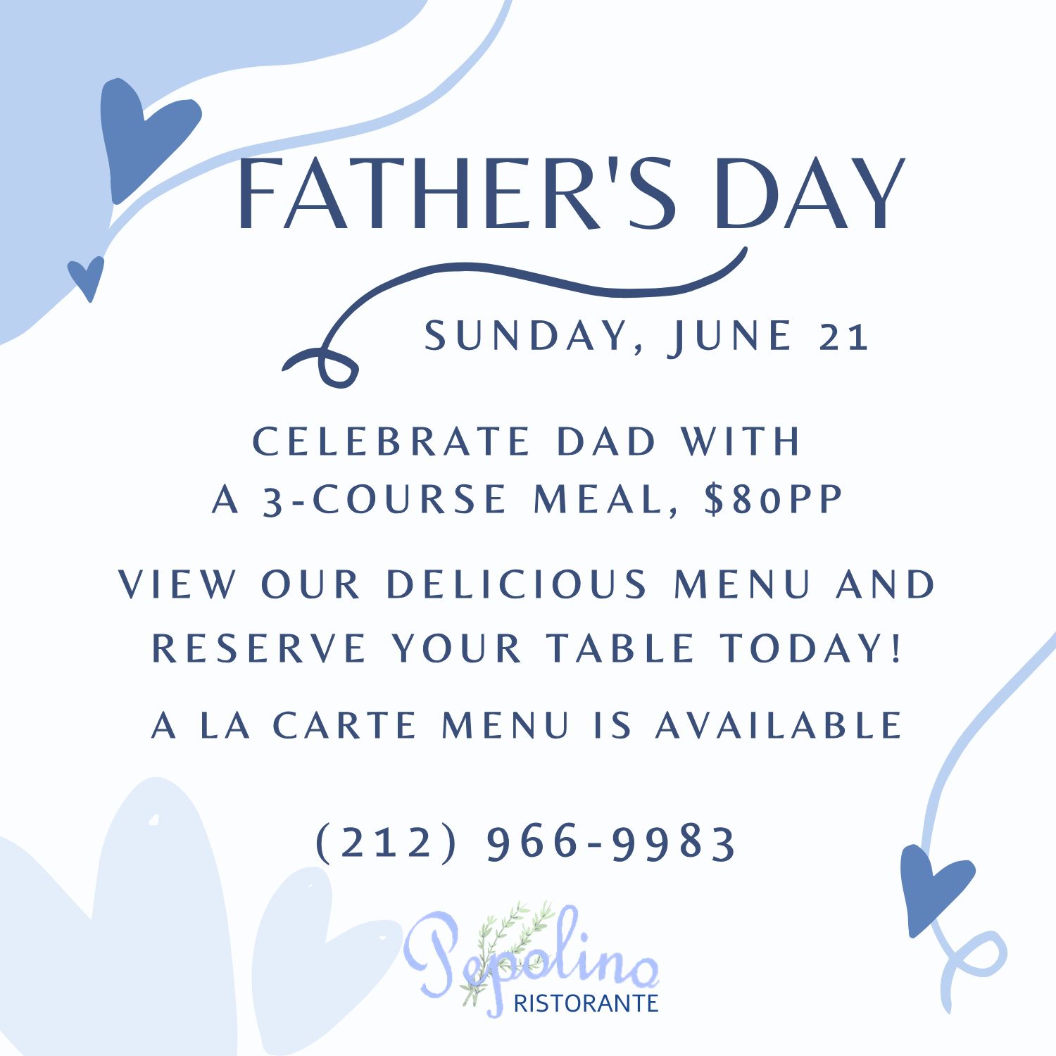 Father's Day June 21 offer: 3-course meal $80pp, a la carte menu available, call (212) 966-9983 Pepolino Ristorante.